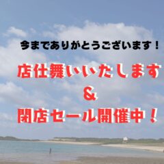 店仕舞いいたします＆閉店セール実施中！